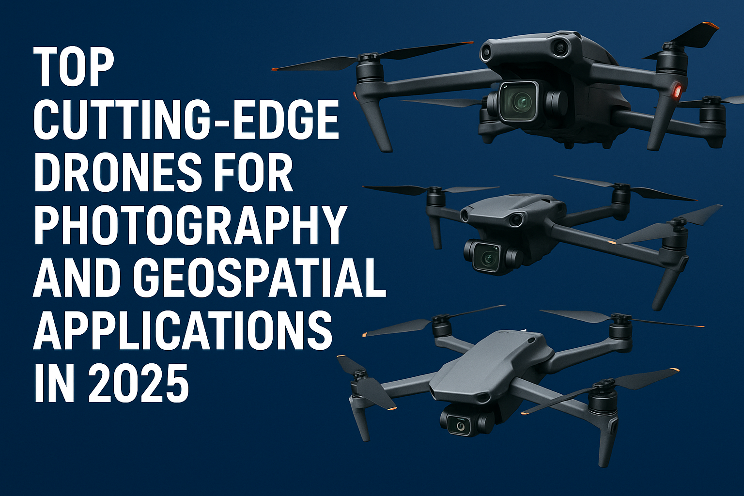 Cutting Edge Drones For Photography And Geospatial Applications 2025 